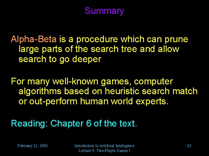 Summary Alpha-Beta is a procedure which can prune large parts of the search tree