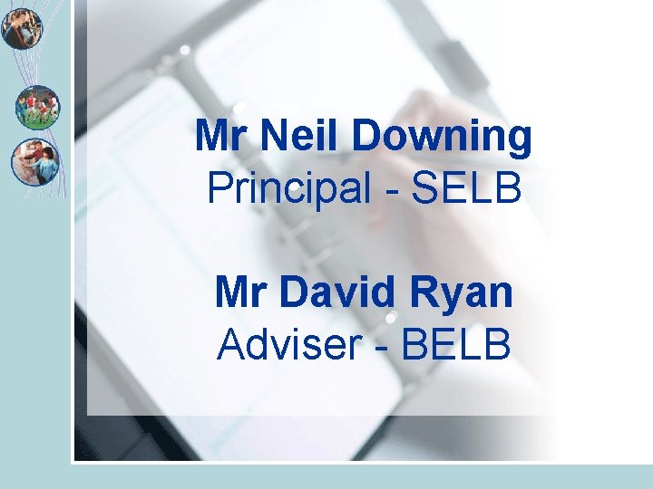 Mr Neil Downing Principal - SELB Mr David Ryan Adviser - BELB 