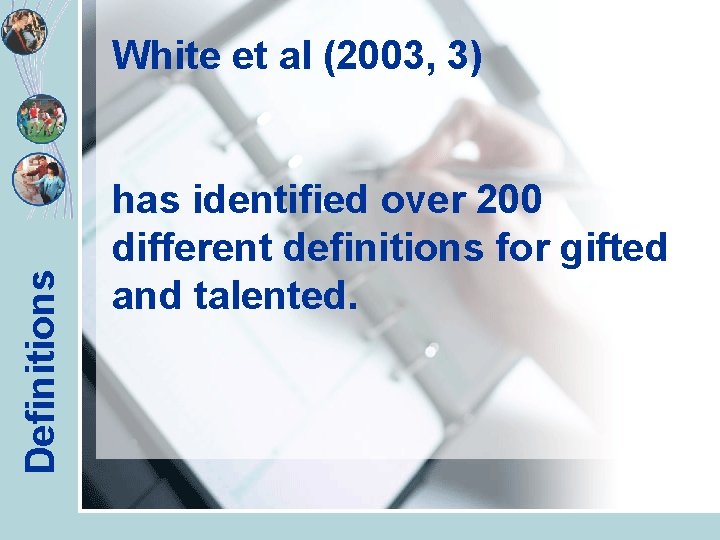 Definitions White et al (2003, 3) has identified over 200 different definitions for gifted