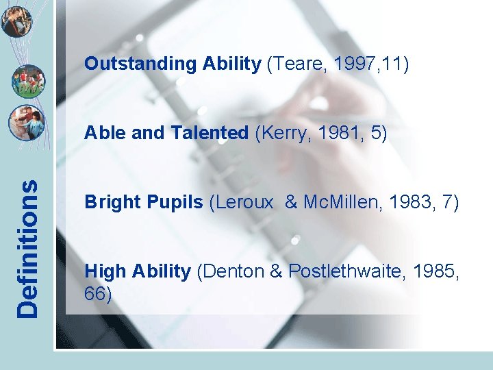 Outstanding Ability (Teare, 1997, 11) Definitions Able and Talented (Kerry, 1981, 5) Bright Pupils