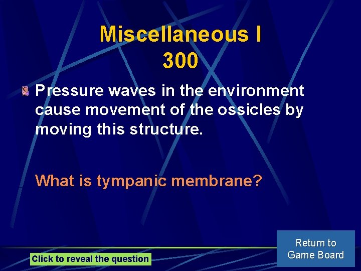 Miscellaneous I 300 Pressure waves in the environment cause movement of the ossicles by