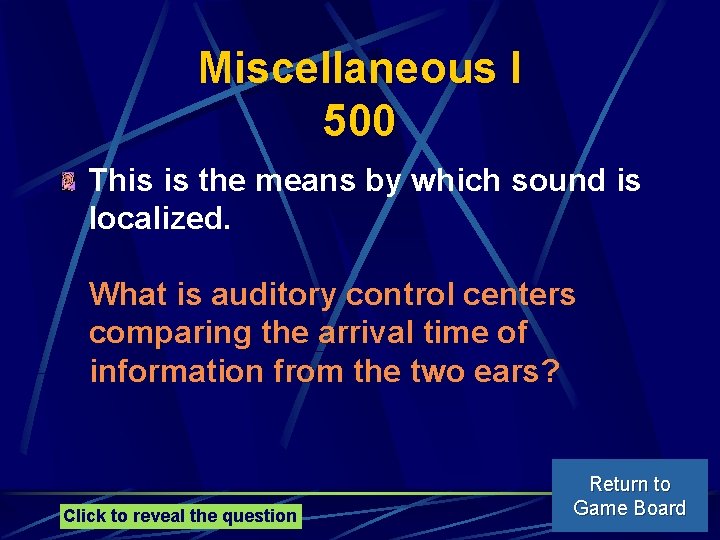 Miscellaneous I 500 This is the means by which sound is localized. What is