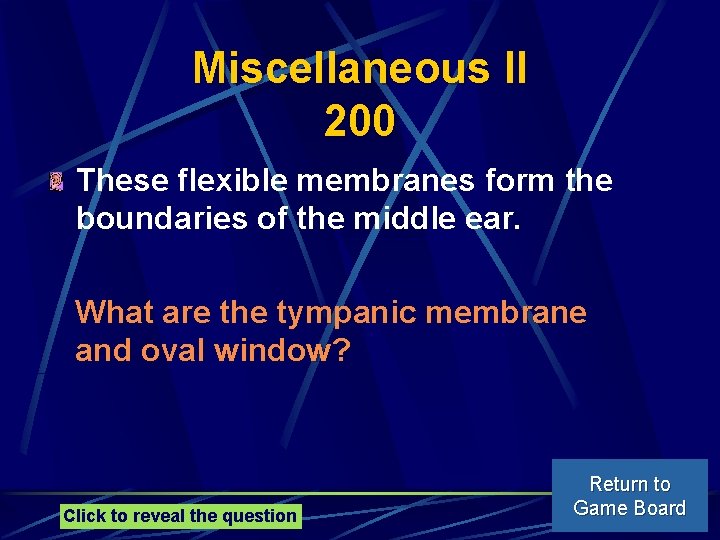 Miscellaneous II 200 These flexible membranes form the boundaries of the middle ear. What