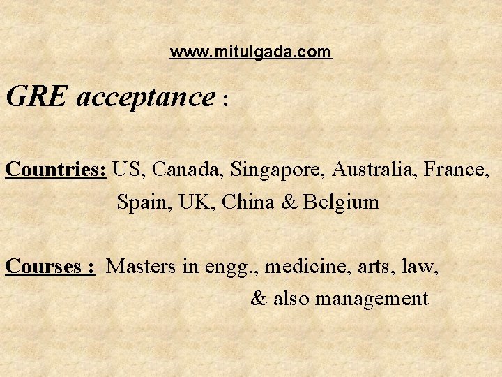 www. mitulgada. com GRE acceptance : Countries: US, Canada, Singapore, Australia, France, Spain, UK, www. mitulgada. com GRE acceptance : Countries: US, Canada, Singapore, Australia, France, Spain, UK,
