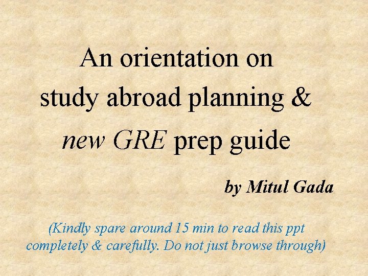 An orientation on study abroad planning & new GRE prep guide by Mitul Gada An orientation on study abroad planning & new GRE prep guide by Mitul Gada