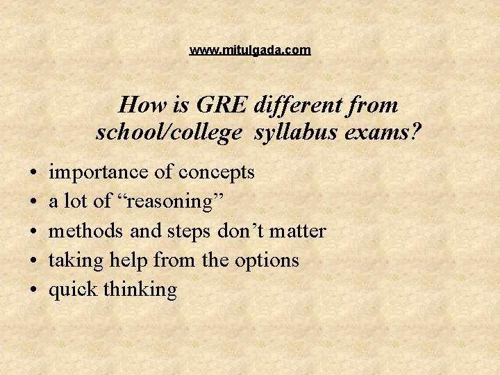 www. mitulgada. com How is GRE different from school/college syllabus exams? • • • www. mitulgada. com How is GRE different from school/college syllabus exams? • • •