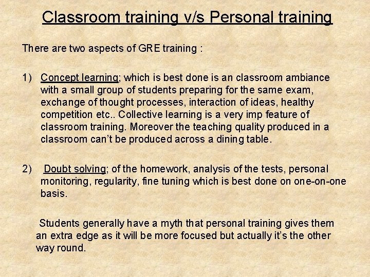 Classroom training v/s Personal training There are two aspects of GRE training : Classroom training v/s Personal training There are two aspects of GRE training :