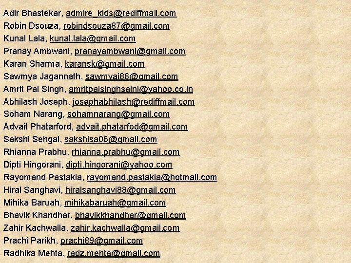 Adir Bhastekar, admire_kids@rediffmail. com Robin Dsouza, robindsouza 87@gmail. com Kunal Lala, kunal. lala@gmail. com Adir Bhastekar, admire_kids@rediffmail. com Robin Dsouza, robindsouza 87@gmail. com Kunal Lala, kunal. lala@gmail. com