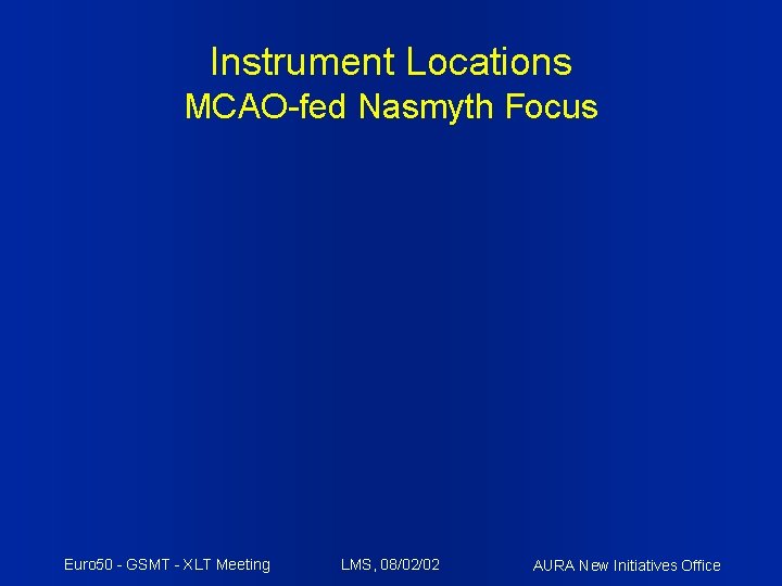 Instrument Locations MCAO-fed Nasmyth Focus Euro 50 - GSMT - XLT Meeting LMS, 08/02/02