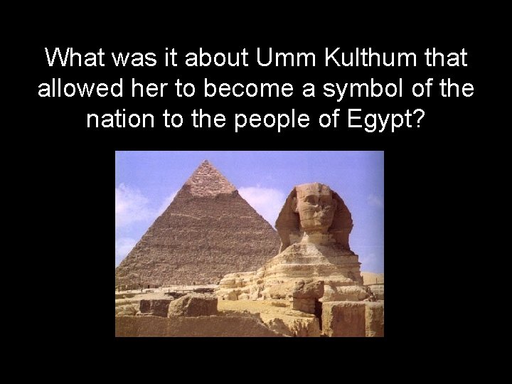 What was it about Umm Kulthum that allowed her to become a symbol of