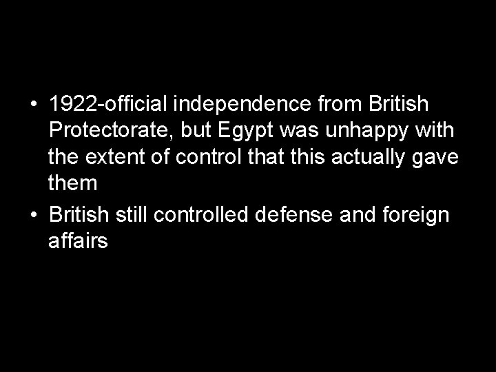  • 1922 -official independence from British Protectorate, but Egypt was unhappy with the