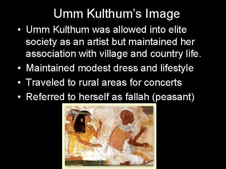 Umm Kulthum’s Image • Umm Kulthum was allowed into elite society as an artist