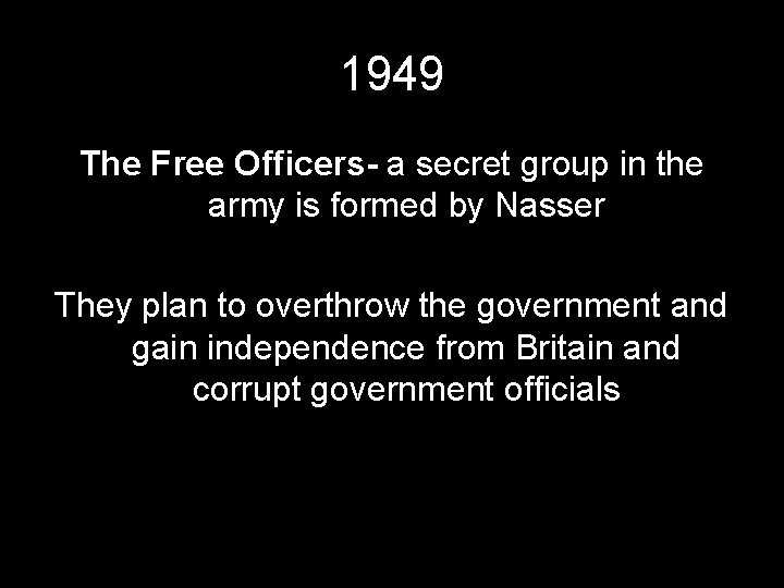 1949 The Free Officers- a secret group in the army is formed by Nasser