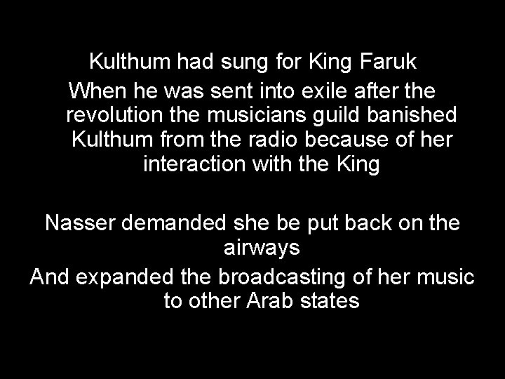 Kulthum had sung for King Faruk When he was sent into exile after the