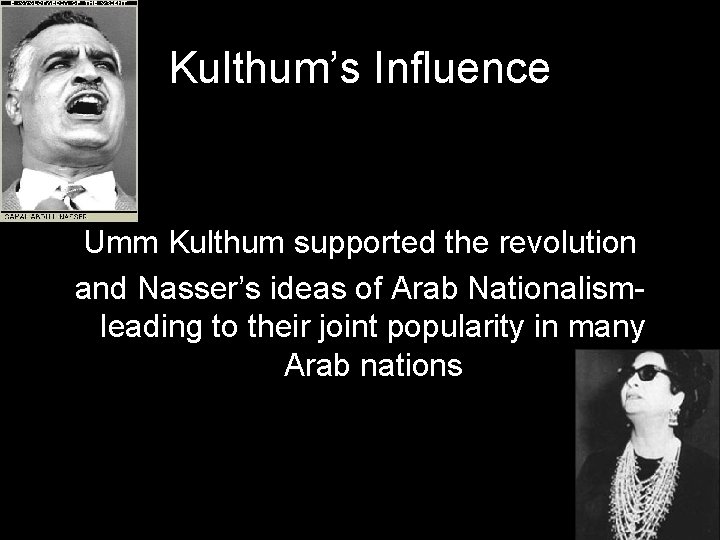 Kulthum’s Influence Umm Kulthum supported the revolution and Nasser’s ideas of Arab Nationalism- leading