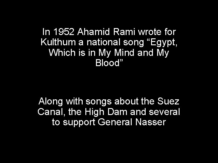 In 1952 Ahamid Rami wrote for Kulthum a national song “Egypt, Which is in