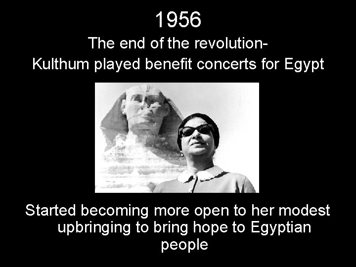 1956 The end of the revolution. Kulthum played benefit concerts for Egypt Started becoming