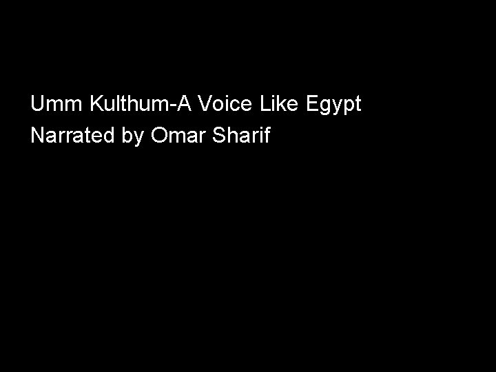 Umm Kulthum-A Voice Like Egypt Narrated by Omar Sharif 