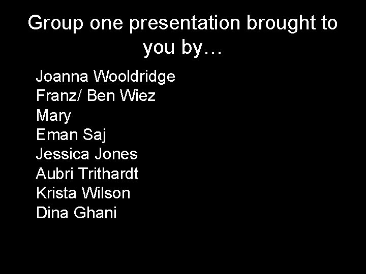 Group one presentation brought to you by… Joanna Wooldridge Franz/ Ben Wiez Mary Eman