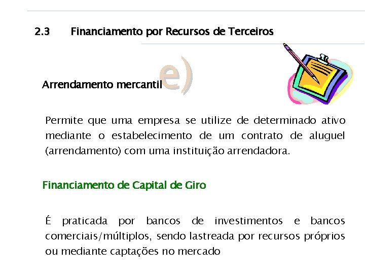 2. 3 Financiamento por Recursos de Terceiros e) Arrendamento mercantil Permite que uma empresa