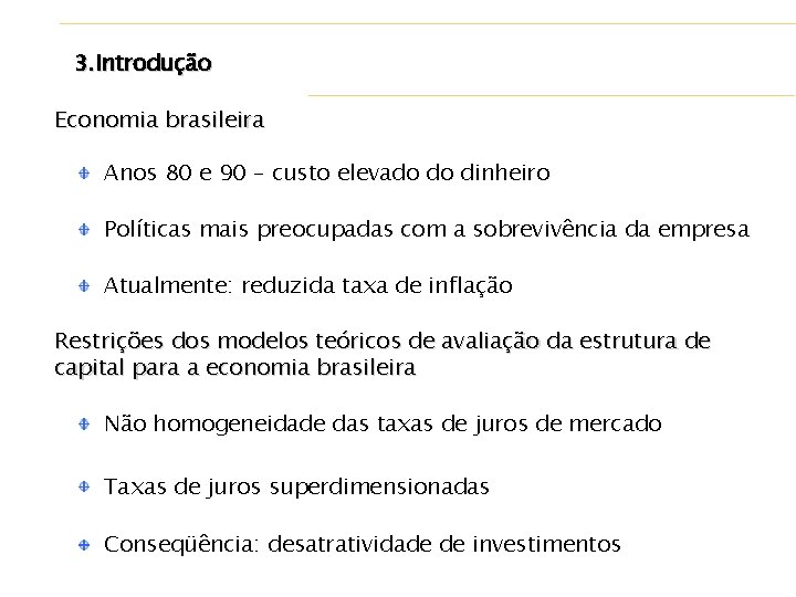 3. Introdução Economia brasileira Anos 80 e 90 – custo elevado do dinheiro Políticas