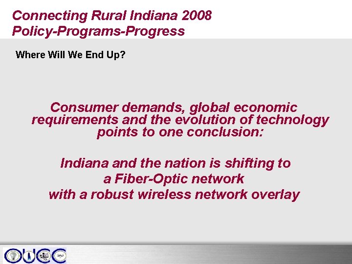 Connecting Rural Indiana 2008 Policy-Programs-Progress Where Will We End Up? Consumer demands, global economic