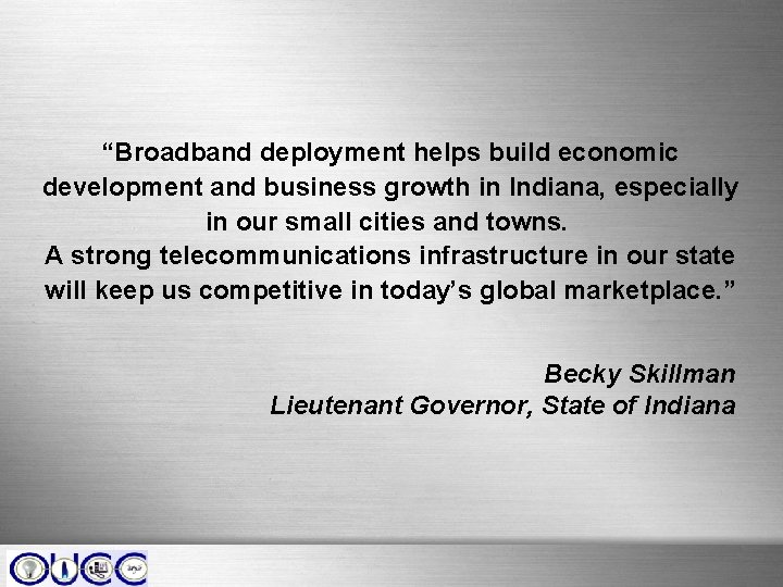 Connecting Rural Indiana 2008 Policy-Programs-Progress “Broadband deployment helps build economic development and business growth