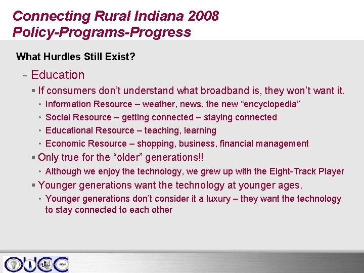 Connecting Rural Indiana 2008 Policy-Programs-Progress What Hurdles Still Exist? - Education § If consumers