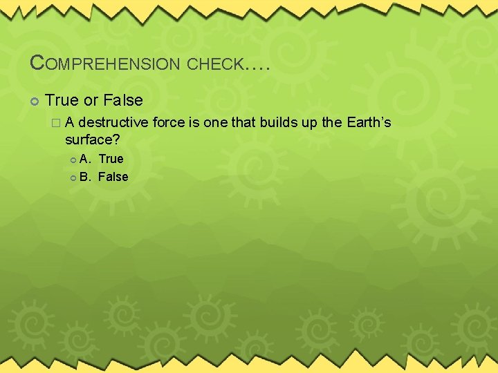 COMPREHENSION CHECK…. True or False �A destructive force is one that builds up the