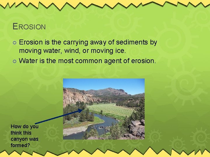 EROSION Erosion is the carrying away of sediments by moving water, wind, or moving