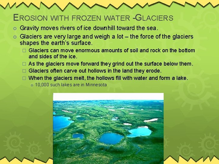 EROSION WITH FROZEN WATER -GLACIERS Gravity moves rivers of ice downhill toward the sea.