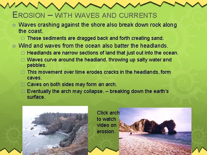 EROSION – WITH WAVES AND CURRENTS Waves crashing against the shore also break down