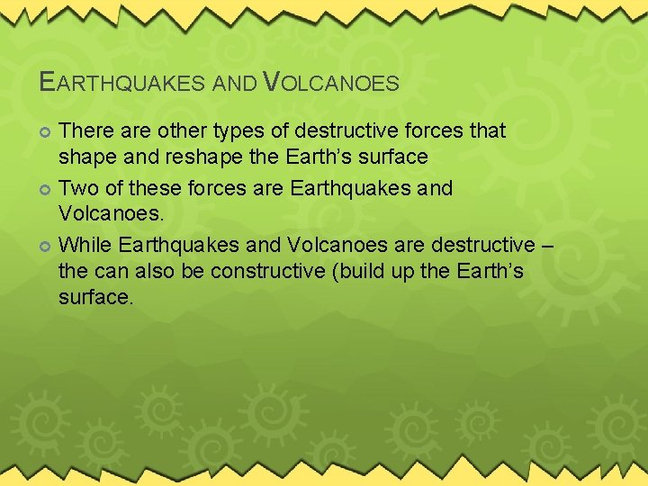 EARTHQUAKES AND VOLCANOES There are other types of destructive forces that shape and reshape