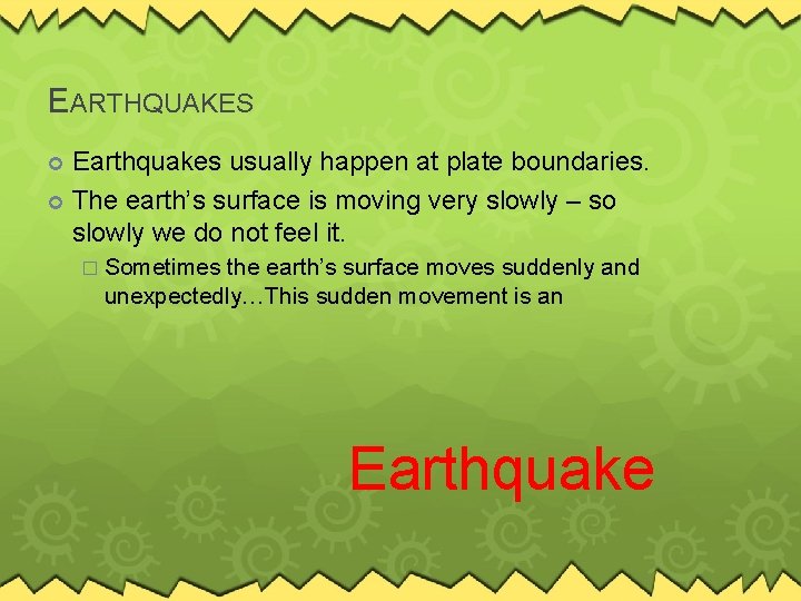 EARTHQUAKES Earthquakes usually happen at plate boundaries. The earth’s surface is moving very slowly