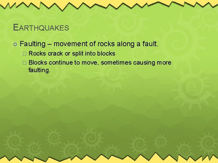 EARTHQUAKES Faulting – movement of rocks along a fault. � Rocks crack or split