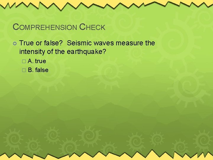 COMPREHENSION CHECK True or false? Seismic waves measure the intensity of the earthquake? �