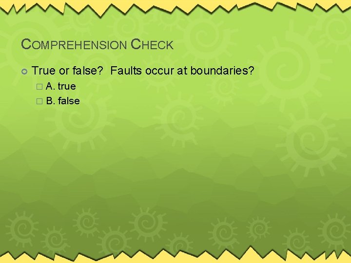 COMPREHENSION CHECK True or false? Faults occur at boundaries? � A. true � B.