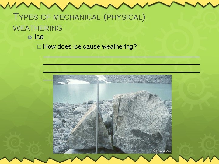 TYPES OF MECHANICAL (PHYSICAL) WEATHERING Ice � How does ice cause weathering? ____________________________________________ ________