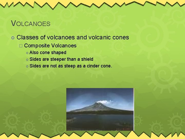 VOLCANOES Classes of volcanoes and volcanic cones � Composite Volcanoes Also cone shaped Sides