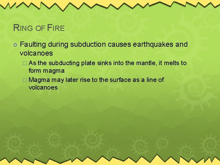 RING OF FIRE Faulting during subduction causes earthquakes and volcanoes � As the subducting