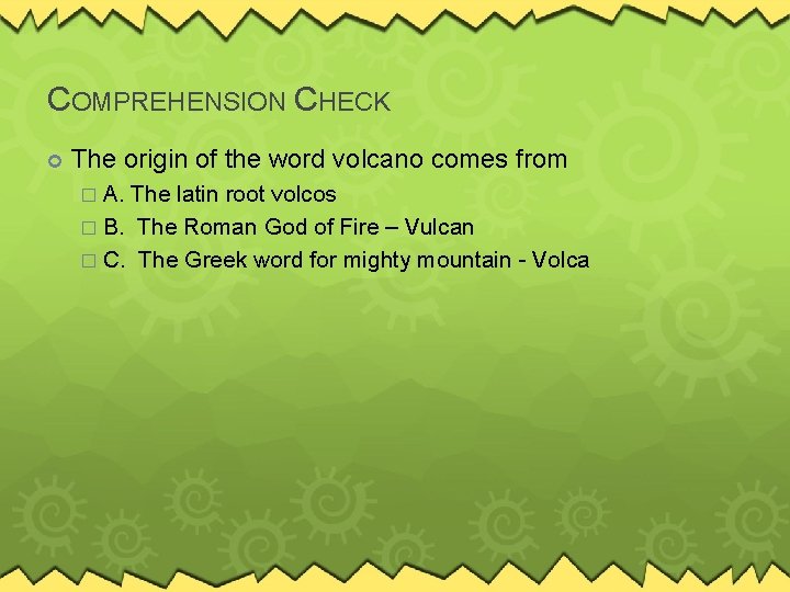 COMPREHENSION CHECK The origin of the word volcano comes from � A. The latin