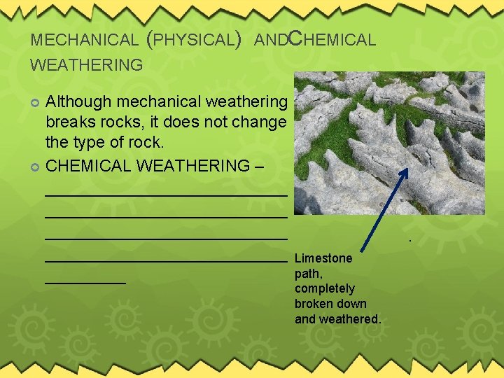 MECHANICAL (PHYSICAL) ANDCHEMICAL WEATHERING Although mechanical weathering breaks rocks, it does not change the