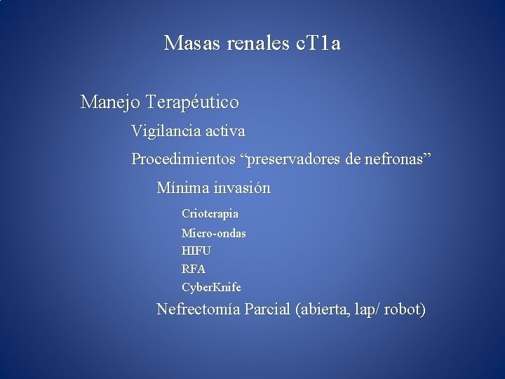 Masas renales c. T 1 a Manejo Terapéutico Vigilancia activa Procedimientos “preservadores de nefronas”