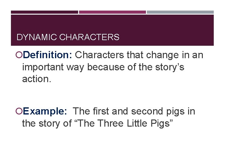 DYNAMIC CHARACTERS Definition: Characters that change in an important way because of the story’s