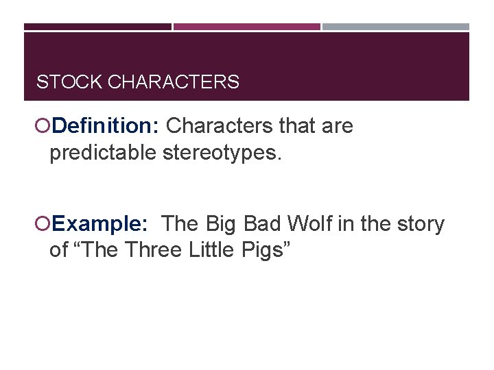 STOCK CHARACTERS Definition: Characters that are predictable stereotypes. Example: The Big Bad Wolf in