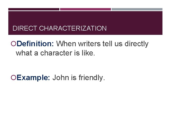 DIRECT CHARACTERIZATION Definition: When writers tell us directly what a character is like. Example: