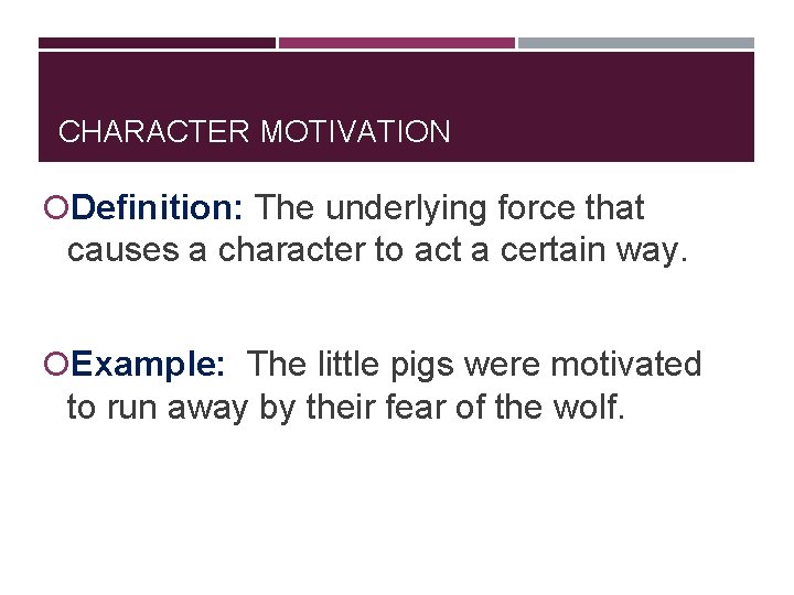 CHARACTER MOTIVATION Definition: The underlying force that causes a character to act a certain