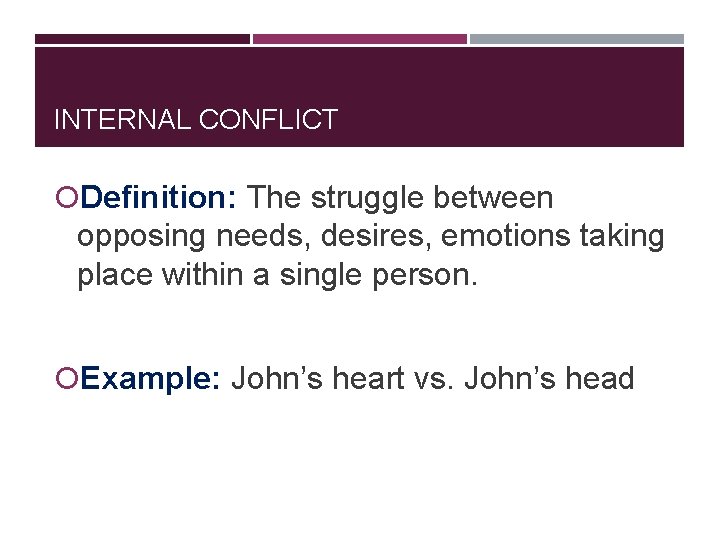 INTERNAL CONFLICT Definition: The struggle between opposing needs, desires, emotions taking place within a