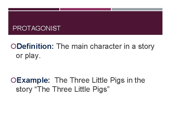 PROTAGONIST Definition: The main character in a story or play. Example: The Three Little