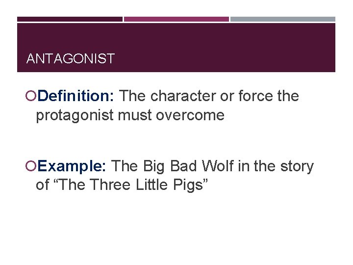 ANTAGONIST Definition: The character or force the protagonist must overcome Example: The Big Bad